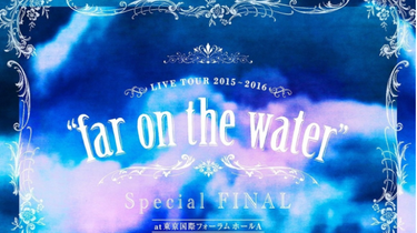 Kalafina LIVE TOUR 2015~2016 &quot;far on the water&quot;Special Final @東京国際フォーラムホールA [Blu-ray] Amazon.co.jp: Kalafina LIVE TOUR 2015~2016 