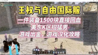 Video herunterladen: 王权国际服，一件装备1500块直接回血，游戏出金，游戏汉化攻略，美东K区招猛男！！