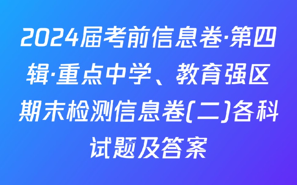 [图]2024届考前信息卷·第四辑·重点中学、教育强区期末检测信息卷(二)各科试题及答案