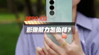 下载视频: OPPO K12的影像能力怎么样？