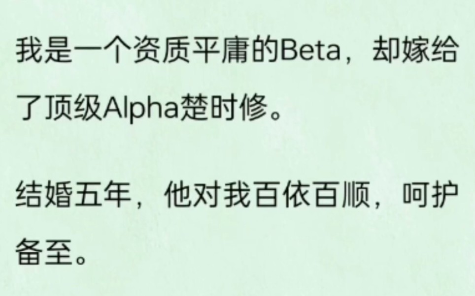 【双男主】我是一个资质平庸的Beta,却嫁给了顶级Alpha楚时修.结婚五年,他对我百依百顺,呵护备至.我想给他一个完整的家庭,私下偷偷手术,改造...