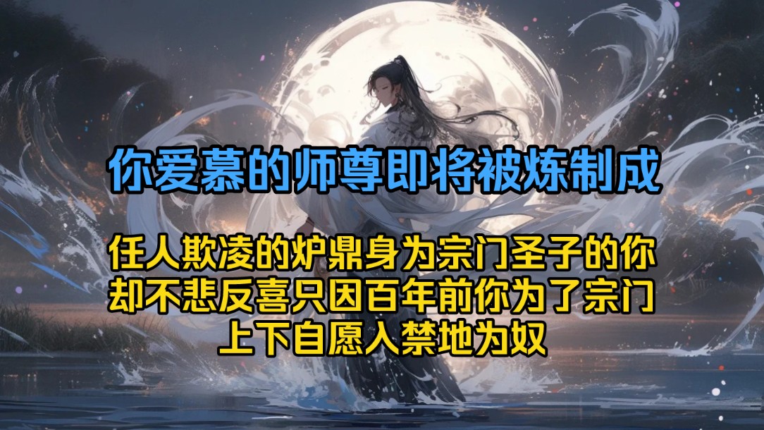 [图]你爱慕的师尊即将被炼制成任人欺凌的炉鼎身为宗门圣子的你却不悲反喜只因百年前你为了宗门上下自愿入禁地为奴