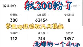 我300粉了！一位北邮学生up主投稿收入大揭秘！6万播放量收入竟只有xxx元