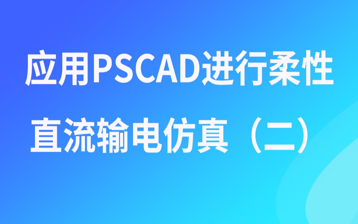 PSCAD视频教程应用PSCAD进行柔性直流输电仿真(二)哔哩哔哩bilibili