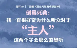 Download Video: 【倒霉死勒】“我一直很好奇为什么听众对“主人”这两个字会那么的想听”｜《我在无限游戏里封神》