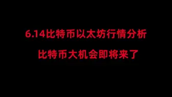 6月14日比特币以太坊行情最新行情分析；比特币大的机会即将来了；以太坊别单独做单，要结合大饼做