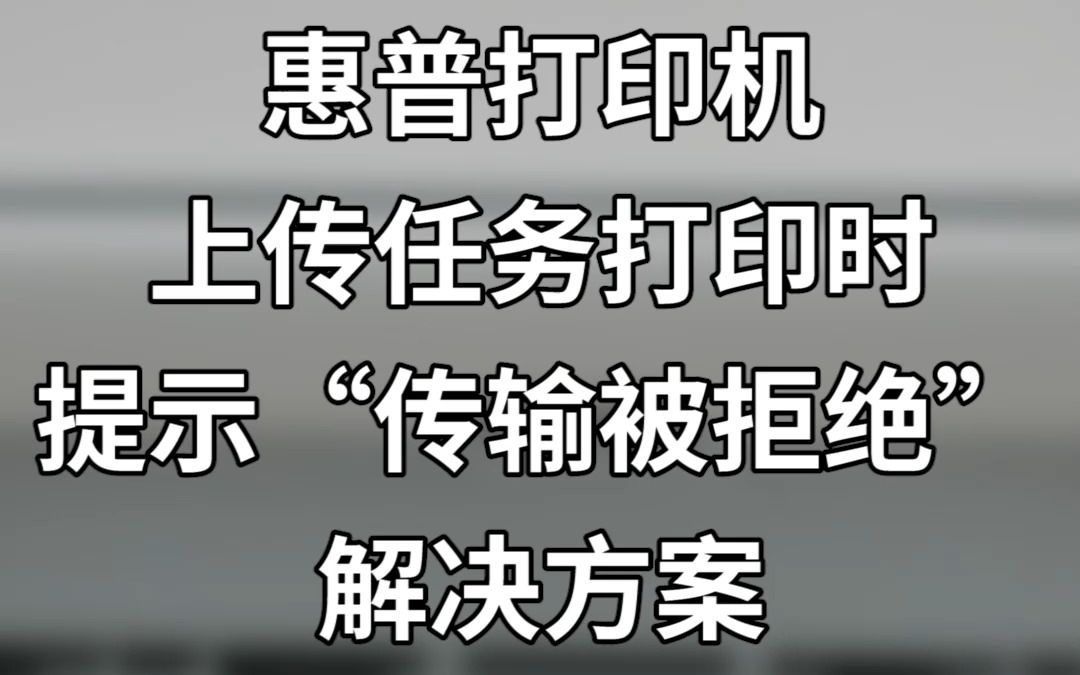 惠普打印机上传任务打印时提示“传输被拒绝“解决方案哔哩哔哩bilibili