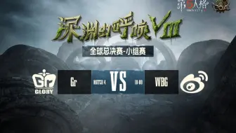 【深渊的呼唤Ⅷ】全球总决赛-小组赛 Gr vs WBG