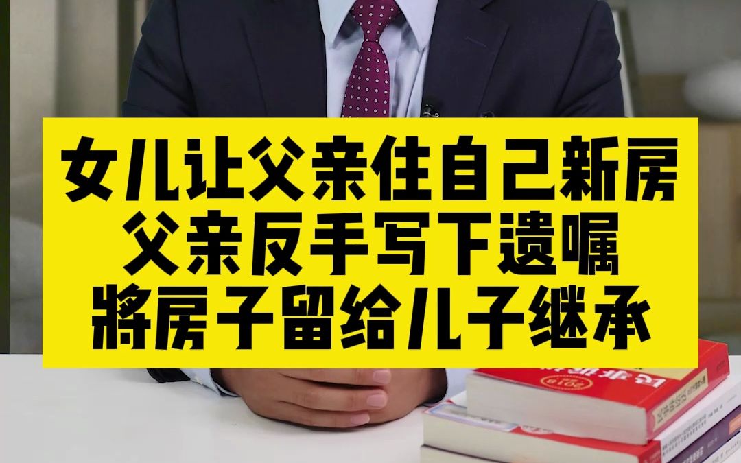 女儿让父亲住自己新房,父亲反手写下遗嘱,将房子留给儿子继承!哔哩哔哩bilibili