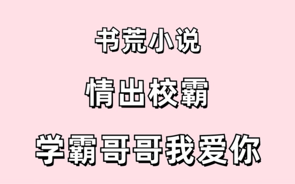 [小说推文]书荒小说|校霸哥哥我爱你|情出校霸哔哩哔哩bilibili