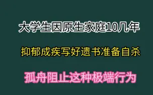 Download Video: 大学生10几年抑郁成疾，写好遗书准备自杀，被孤舟阻止！