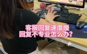 Download Video: 客服回复速度慢专业度跟不上怎么办？Follow me！我来教你！