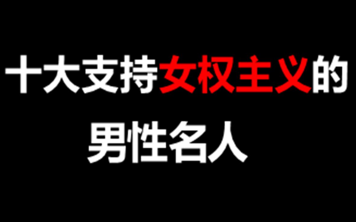 娱乐圈十大支持女权主义的男性艺人!哔哩哔哩bilibili