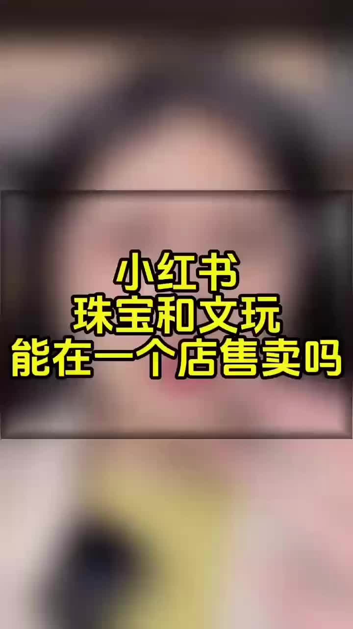 小红书珠宝类目入驻条件及费用?珠宝文玩能在一个店售卖吗?哔哩哔哩bilibili