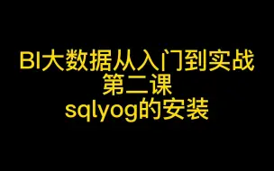 Download Video: BI大数据数据分析师0基础教程从入门到实战第二课MySQL数据库 sql，sqlyog的安装