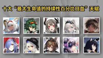 Download Video: 【明日方舟】全干员的十大“最大生命值的持续性百分比回血”天赋！不缺生存！哪个最强？