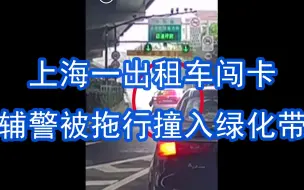 Download Video: 气愤！上海一出租车闯卡辅警被拖行撞入绿化带，所幸辅警经救治无大碍