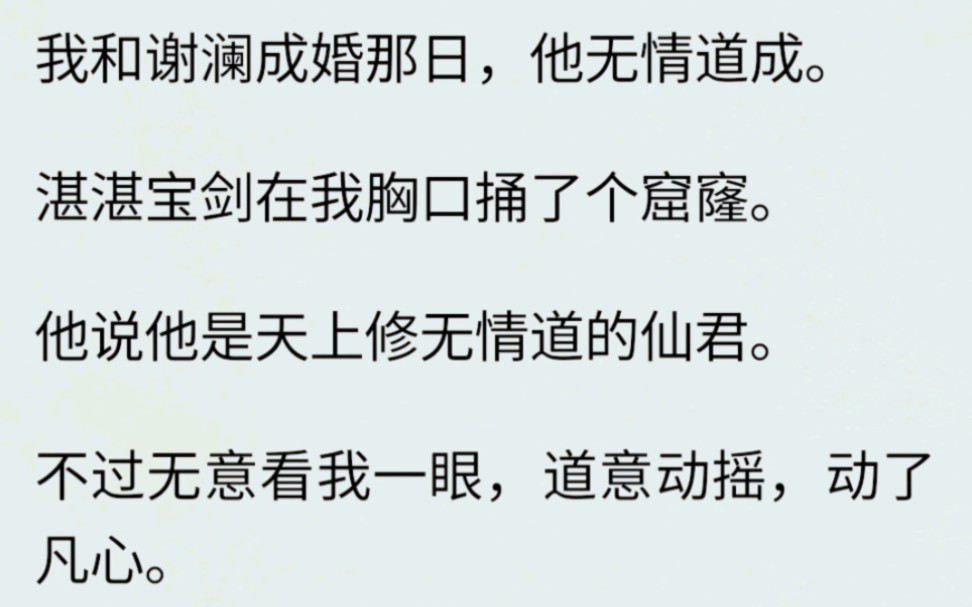 (全文完整版)成婚那日,夫君无情道成.宝剑在我胸口捅了个窟窿.他说,自己是天上修无情道的仙君.不过无意看我一眼,道意动摇,动了凡心.后来杀...