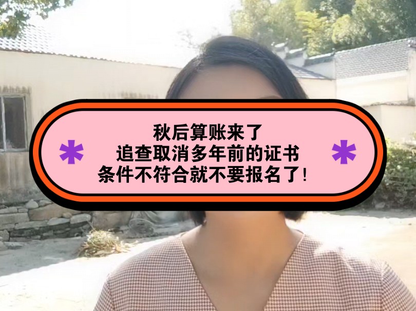 秋后算账来了,追查取消多年前的证书,条件不符合就不要报名了!哔哩哔哩bilibili