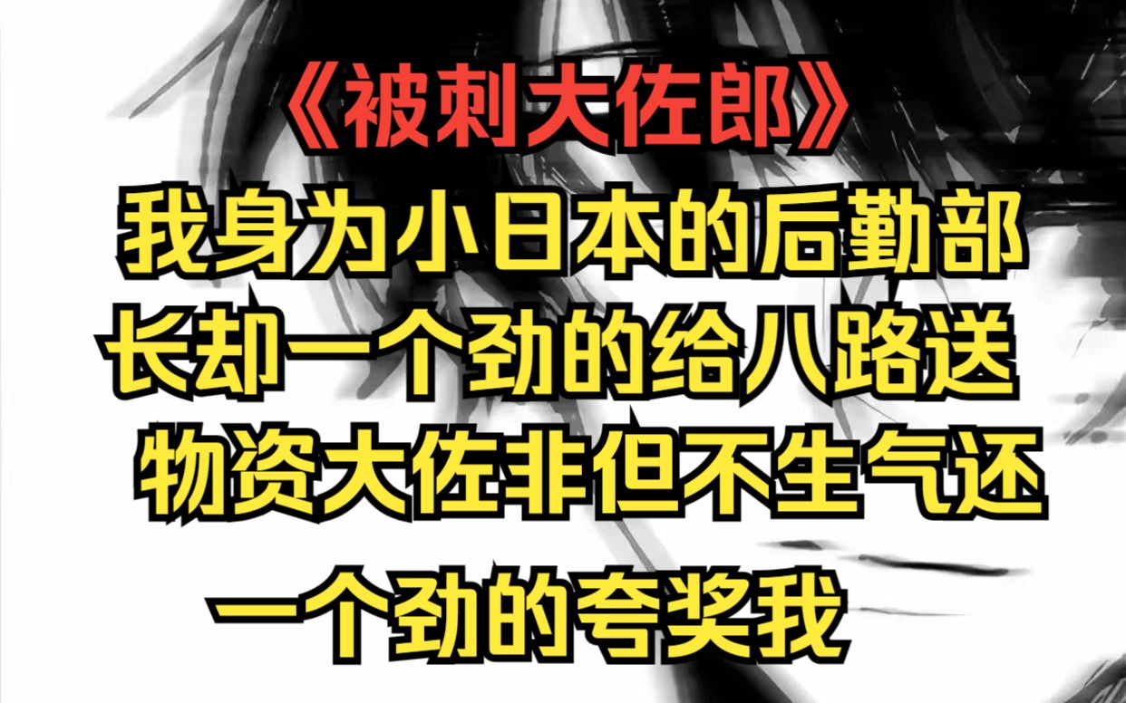 [图]《被刺大佐郎》我身为小日本的后勤部长却一个劲的给八路送物资，大佐非但不生气还一个劲的夸奖我