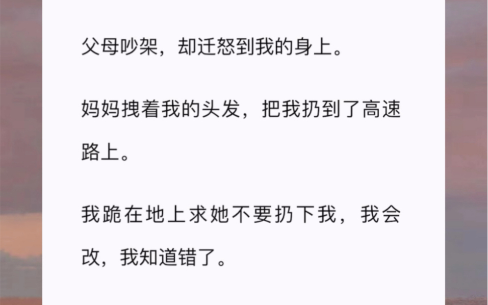 [图]父母吵架，却迁怒到我的身上。妈妈拽着我的头发，把我扔到了高速路上。我跪在地上求她不要扔下我，我会改，我知道错了。可是车还是离开了。等他们再想起我