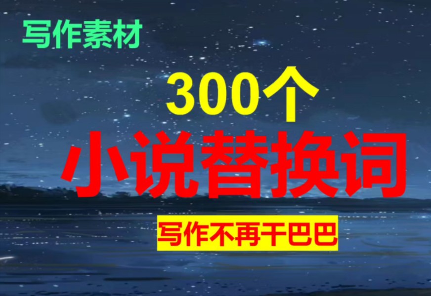 【网文写作素材】300个小说替换词|避免重复!让你的小说不再干巴巴!|爆文作者自用写作干货|签约上桌吃饭啦!哔哩哔哩bilibili