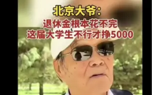 Télécharger la video: 闹大了！北京大爷：退休金一万块根本花不完，这届大学生不灵才挣5000，评论区破防了