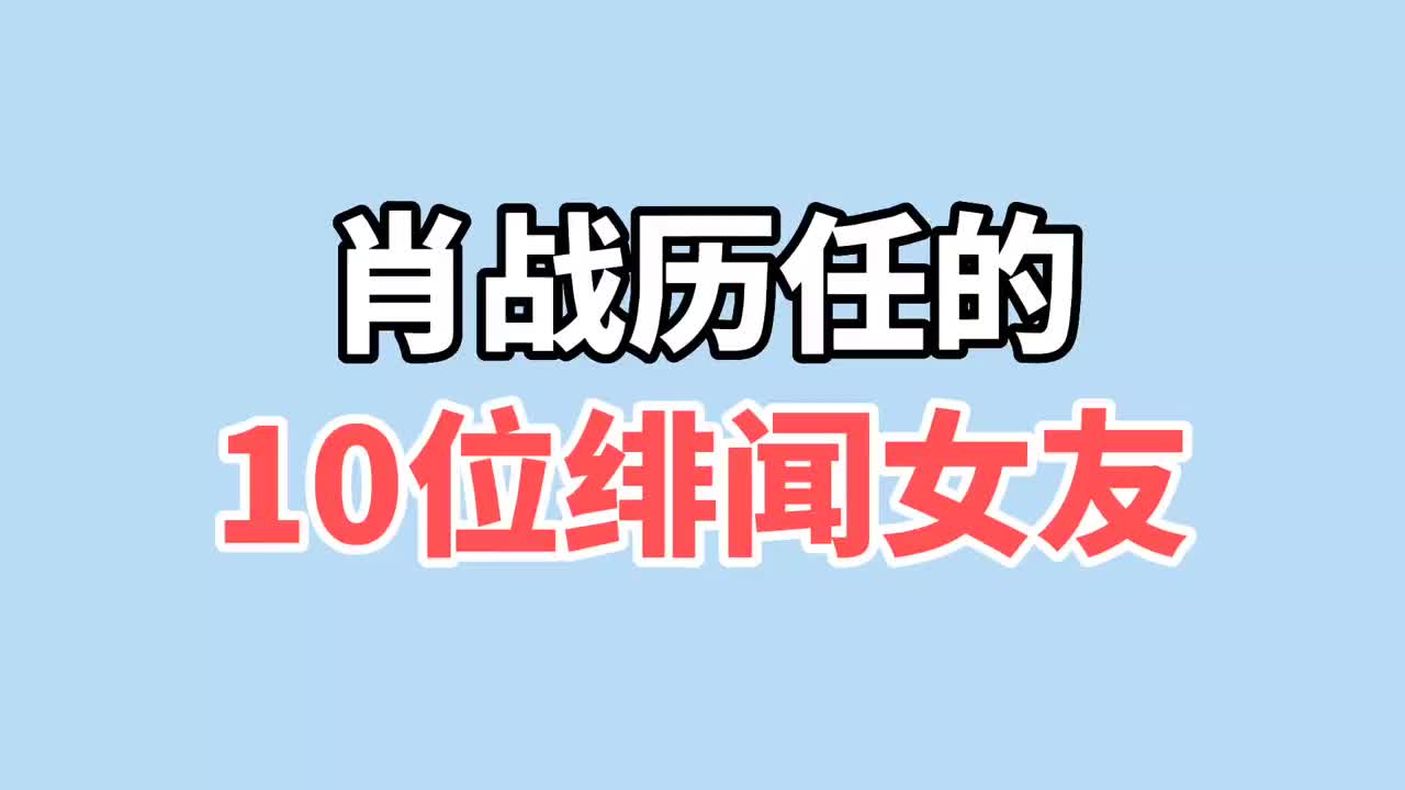 肖战历任的10位绯闻女友,个个年轻貌美,气质出众,你喜欢谁?哔哩哔哩bilibili