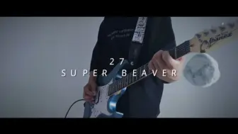 下载视频: 27 / SUPER BEAVER（Guitar Cover）