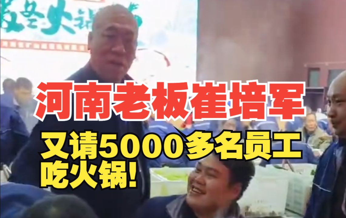 河南老板崔培军又请5000多名员工吃火锅!哔哩哔哩bilibili