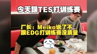 Download Video: EDG跟TES打训练赛？厂长：Meiko说了不跟EDG打训练赛，没质量！