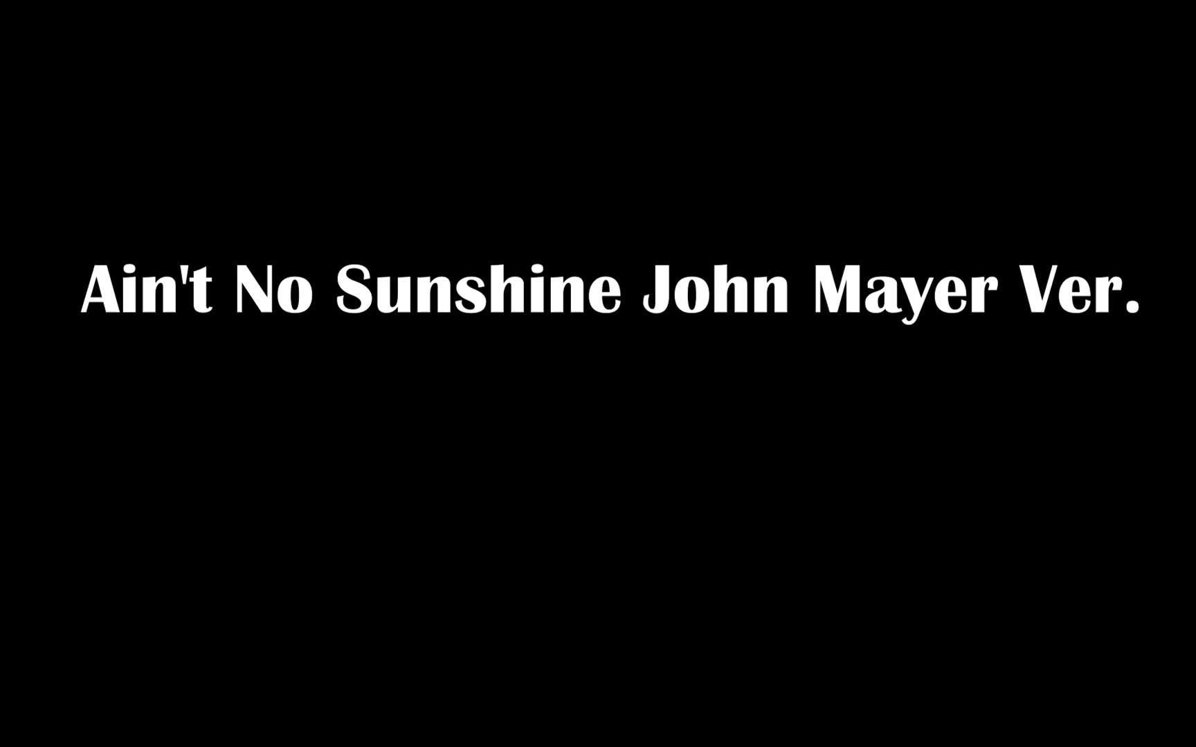 [图]Aint No Sunshine John Mayer Ver.Cover