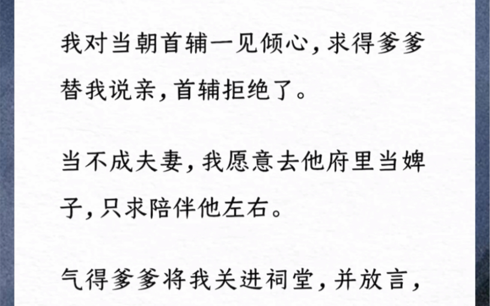 我对当朝首辅一见倾心,求得爹爹替我说亲,首辅拒绝了.当不成夫妻,我愿意去他府里当婢子,只求陪伴他左右.气得爹爹将我关进祠堂.汶【此生非你不...