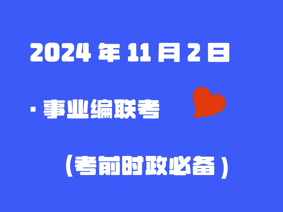 2024年11月2日ⷮŠ事业编联考 (考前时政必备81条)哔哩哔哩bilibili