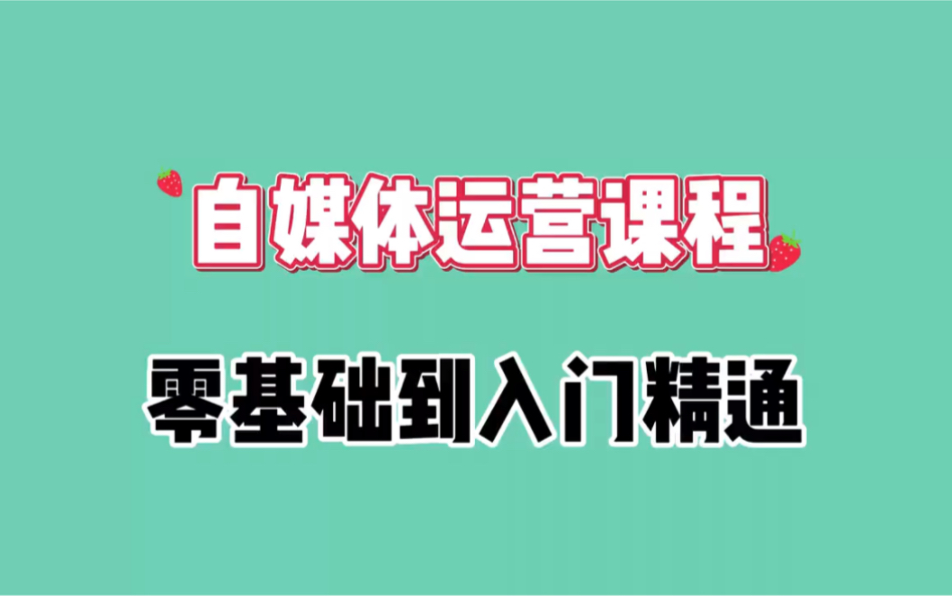 【自媒体运营课程】零基础到入门精通