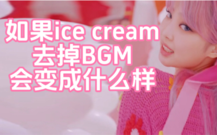 【BLACKPINK】如果ice cream去掉BGM 会变成什么样哔哩哔哩bilibili