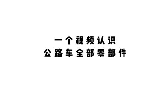 一个视频带你认识公路车全部零部件