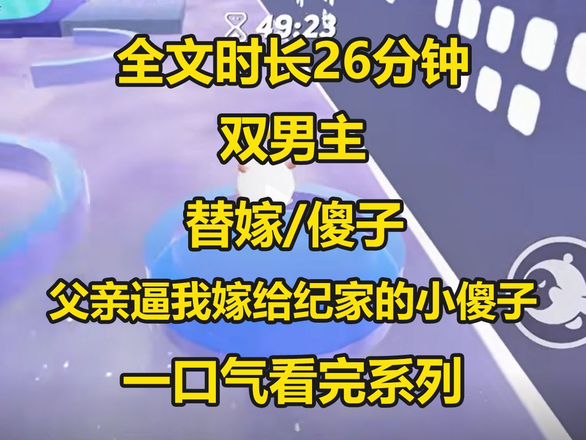 [图]【双男主-已完结】结亲的婚车已经开到楼下姐姐却跟着心上人逃婚了，父亲怕得罪纪家要我替姐姐嫁给纪家的傻子少爷...