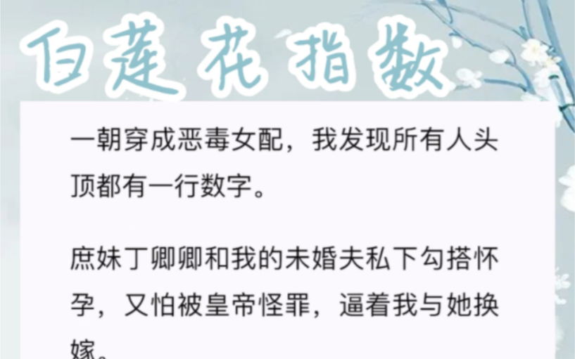 [图]一朝穿成恶毒女配，我发现所有人头顶都有一行数字。庶妹丁卿卿和我的未婚夫私下勾搭怀孕，又怕被皇帝怪罪，逼着我与她换嫁。如今我要嫁的是她的未婚夫，一个心智不全