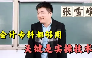 张雪峰：会计专科都够用，关键是吃实操技术！！！