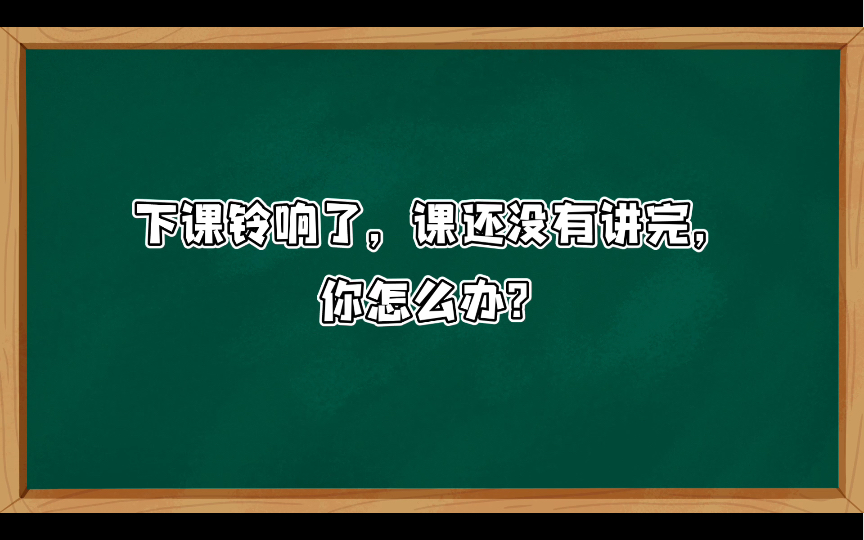 [图]【小学教资面试结构化】综合分析097:下课铃响了，课还没有讲完，你怎么办？