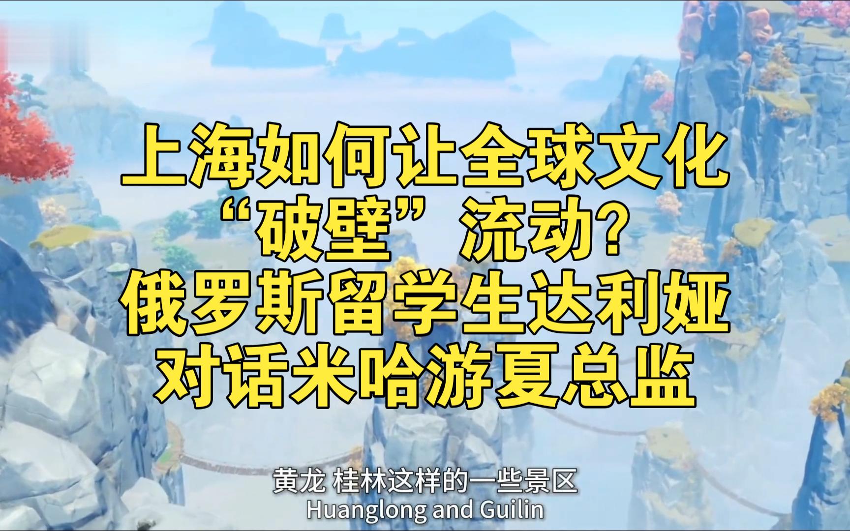 上海如何让全球文化“破壁”流动?俄罗斯留学生达利娅对话米哈游夏总监哔哩哔哩bilibili原神