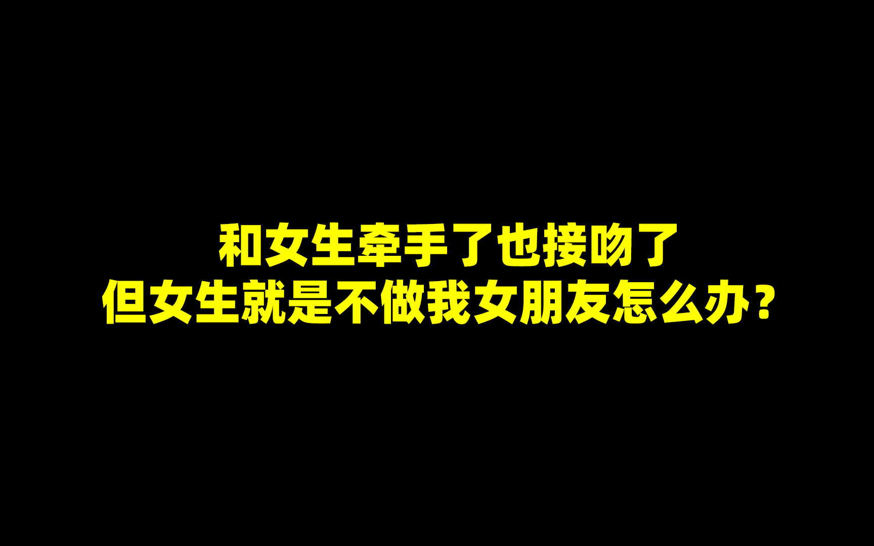 [图]和女生牵手了也接吻了，但女生就是不做我女朋友怎么办？