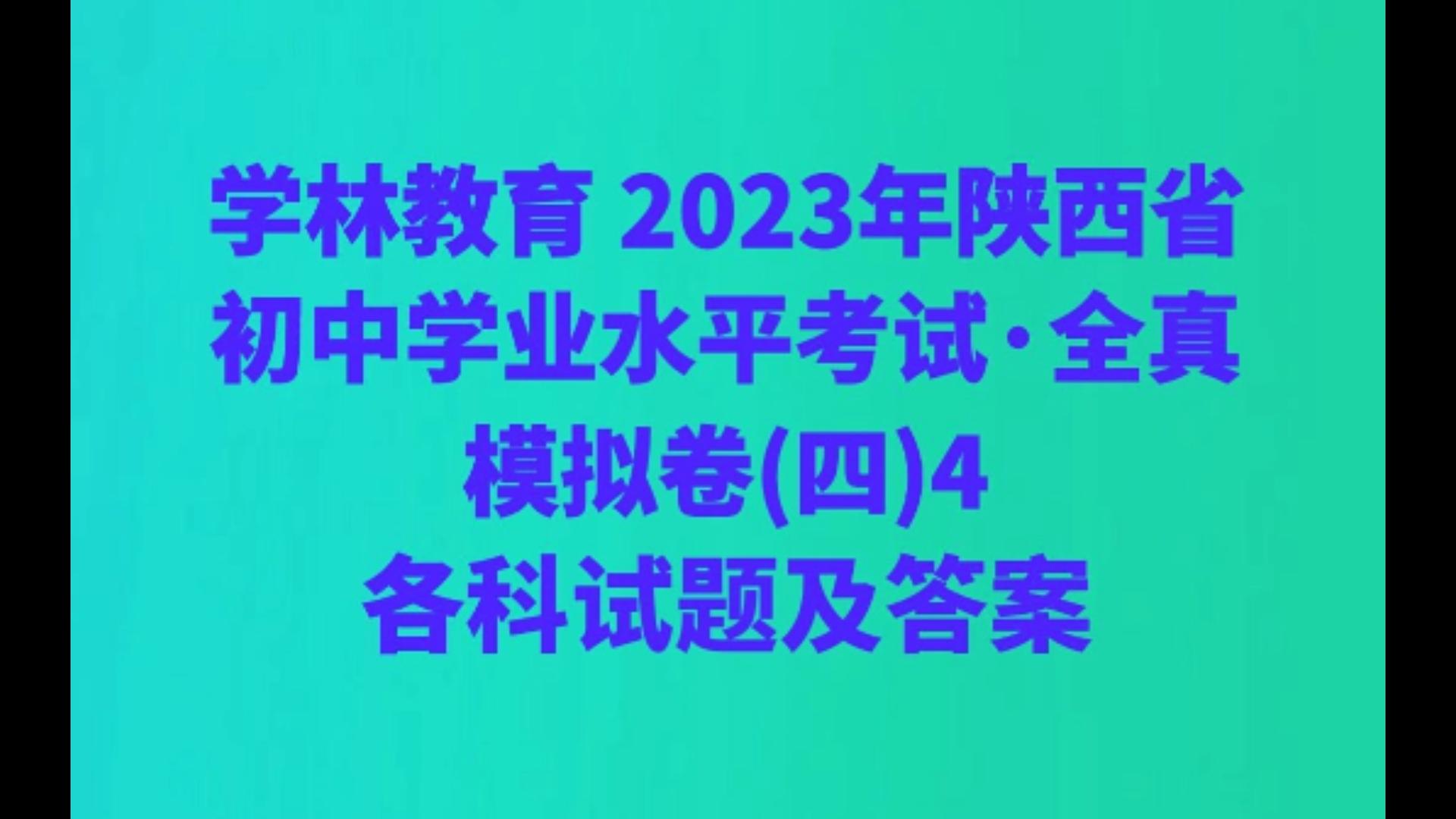 学林教育 2023年陕西省初中学业水平考试ⷥ…觜Ÿ模拟卷(四)4各科试题及答案哔哩哔哩bilibili