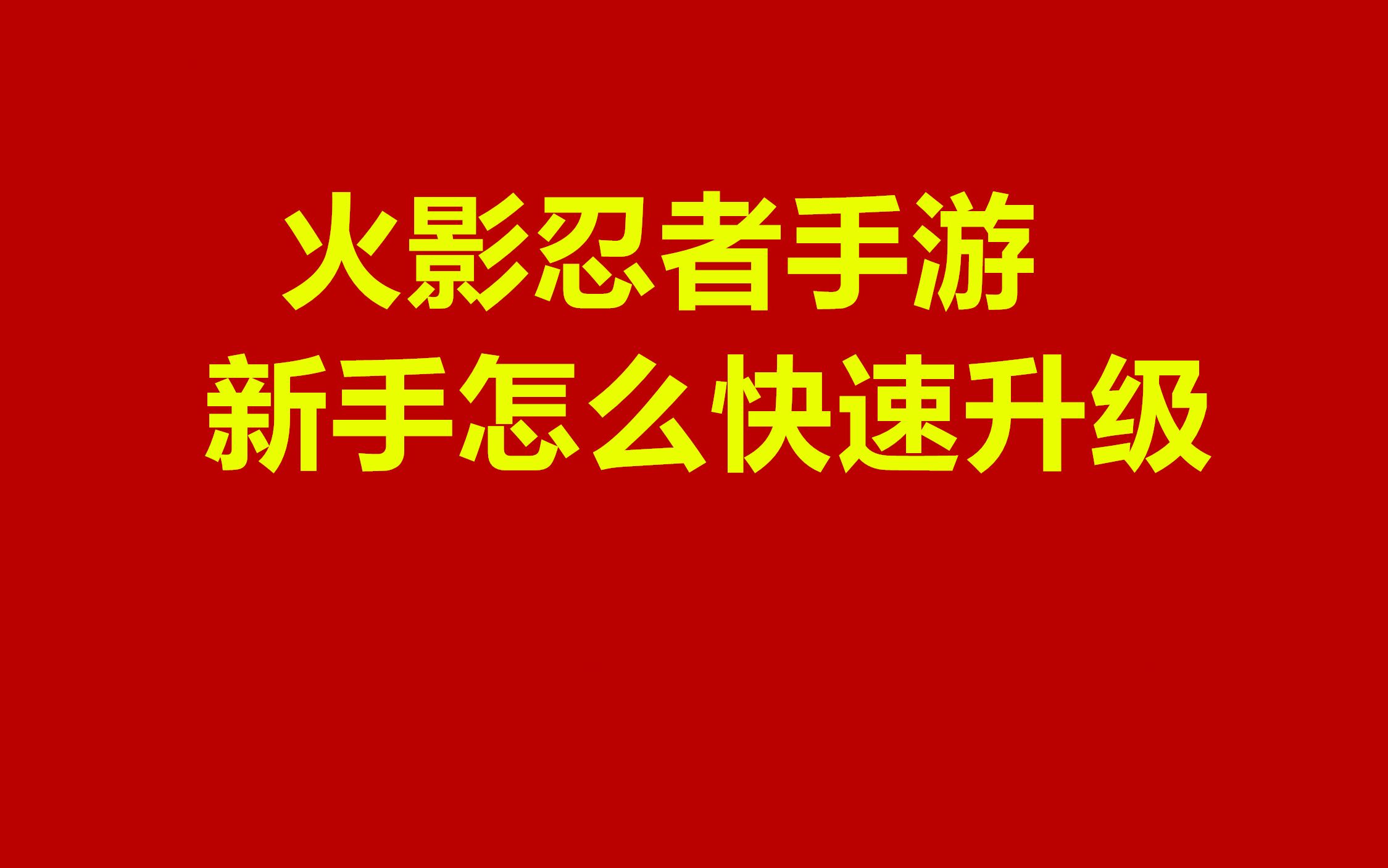 火影忍者手游平民忍者推荐 新手怎么快速升级怎么刷经验前期火影忍者手游