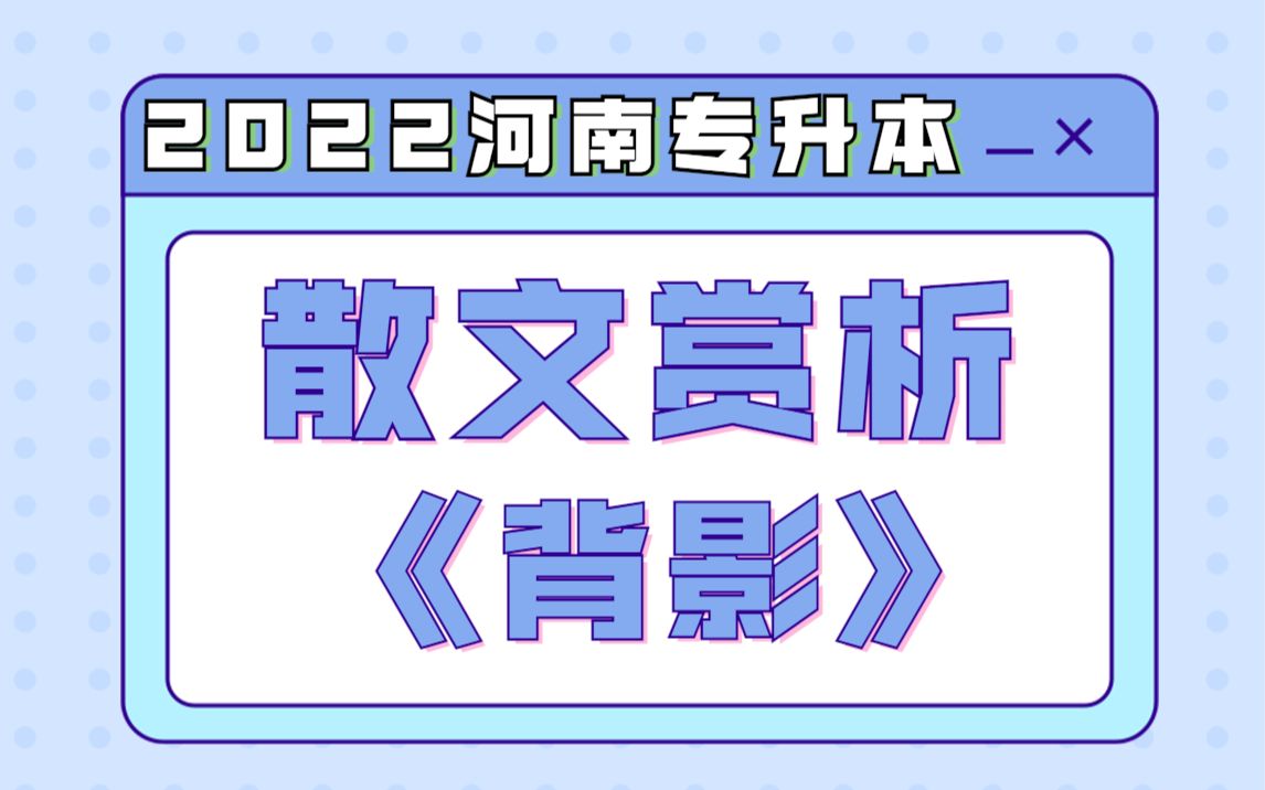 【河南专升本】2022年大学语文 抒情散文赏析《背影》哔哩哔哩bilibili