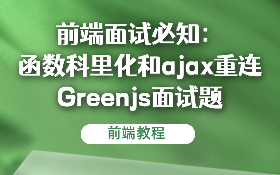 【前端教程】前端面试必知:函数科里化和ajax重连Greenjs面试题哔哩哔哩bilibili