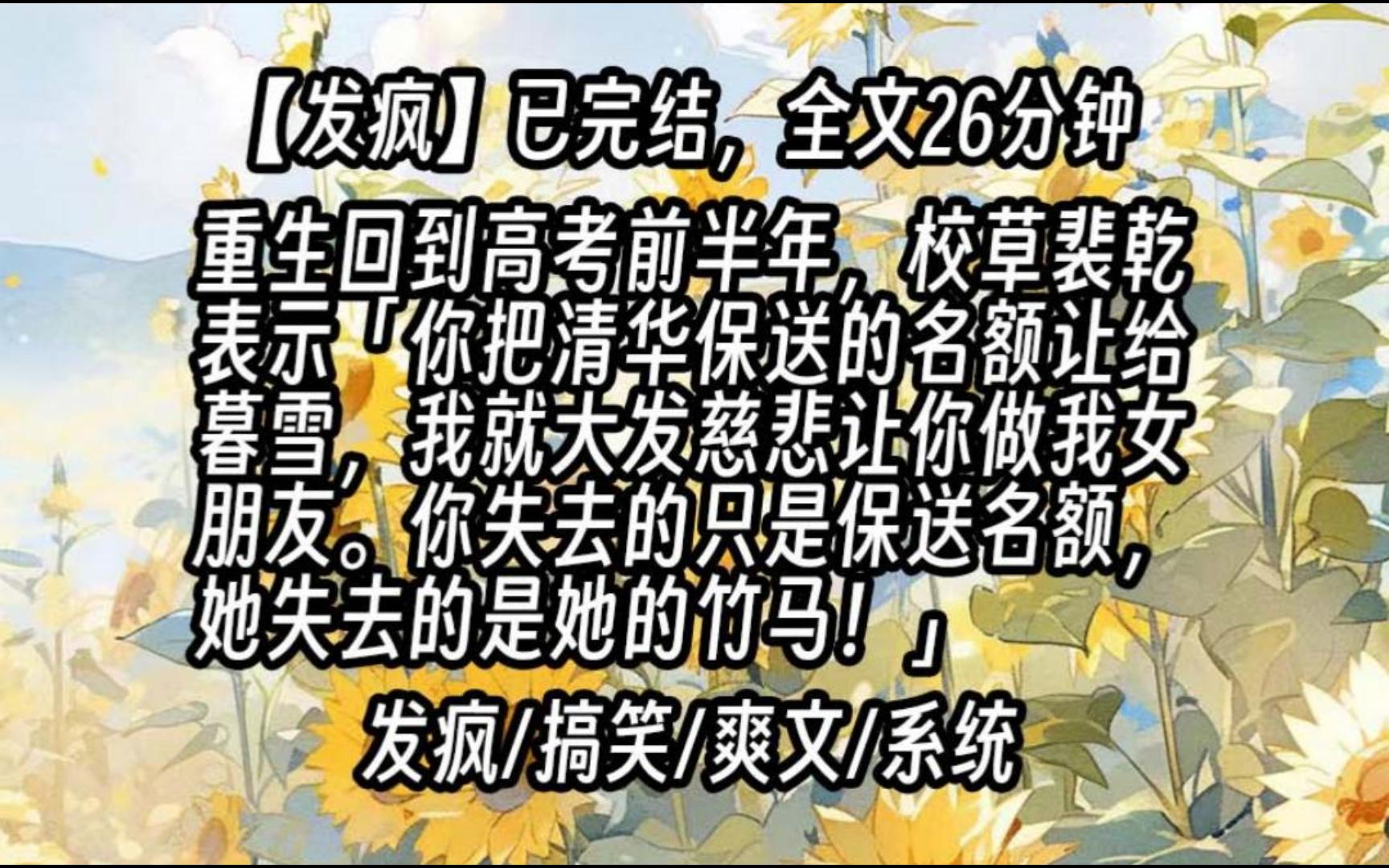 [图]【已更完】重生回到高考前半年，校草裴乾把我约到小树林里。「你把清华保送的名额让给暮雪，我就大发慈悲让你做我女朋友。你失去的只是保送名额，她失去的是她的竹马！」