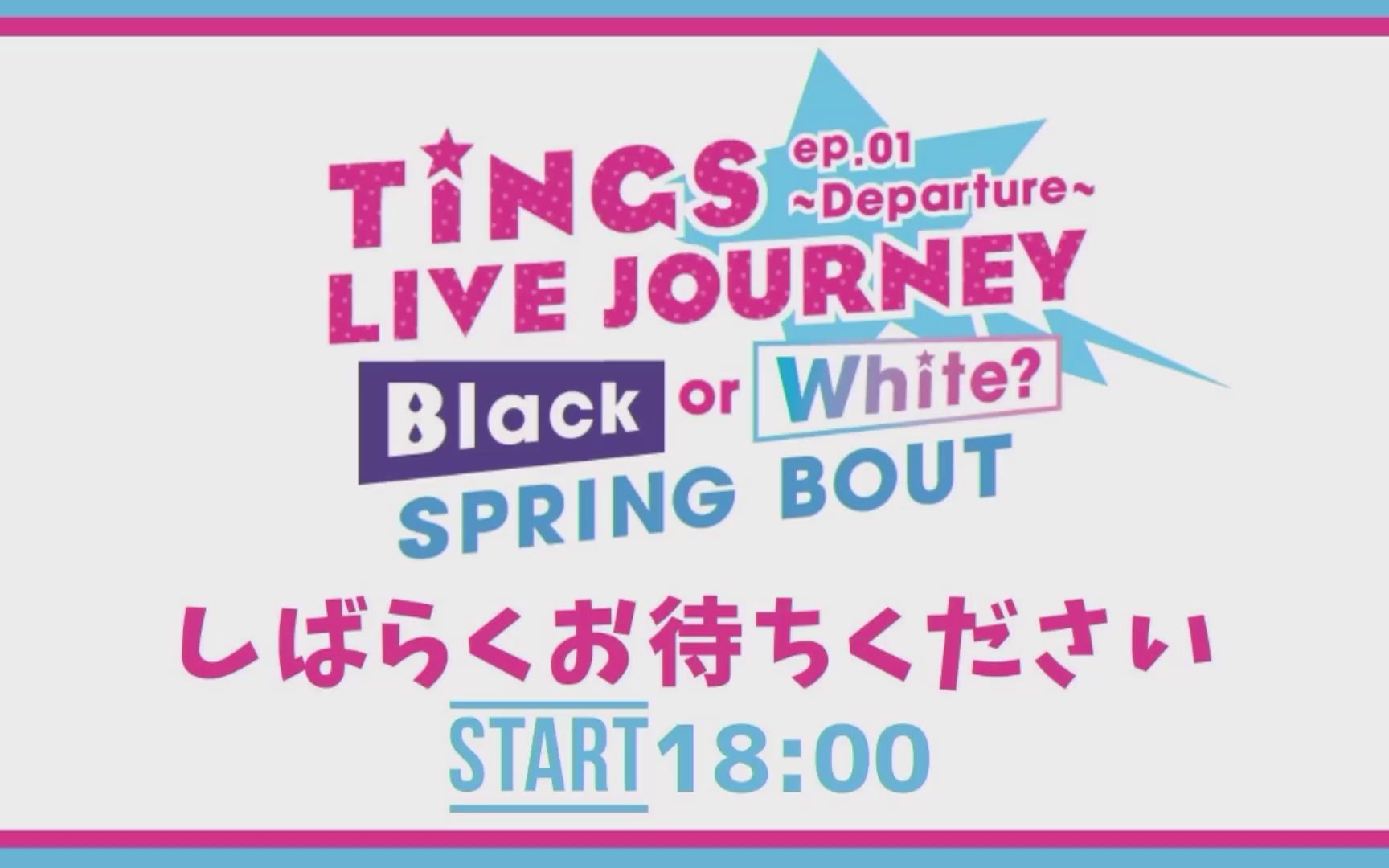 [图]TINGS LIVE JOURNEY ep.01 ~Departure~ Mini Live Event "Black or White? SPRING BOU