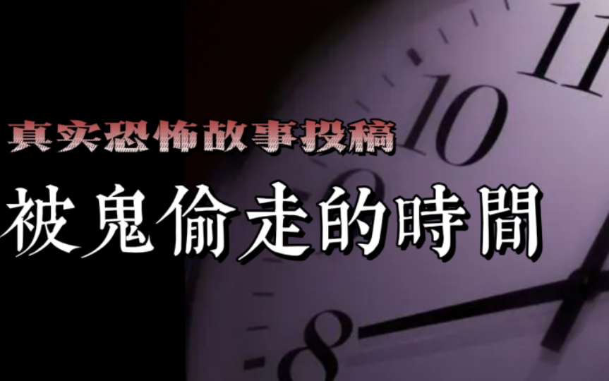 真实恐怖故事投稿:被鬼偷走的时间哔哩哔哩bilibili